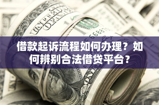 济南借款起诉流程如何办理？如何辨别合法借贷平台？