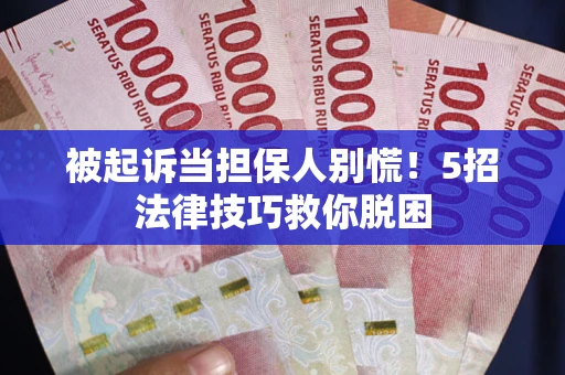 济南被起诉当担保人别慌！5招法律技巧救你脱困