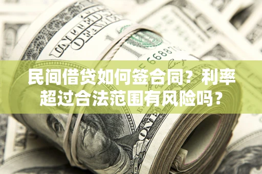 济南民间借贷如何签合同？利率超过合法范围有风险吗？