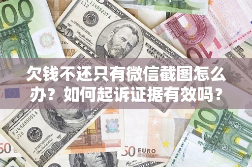 济南欠钱不还只有微信截图怎么办？如何起诉证据有效吗？
