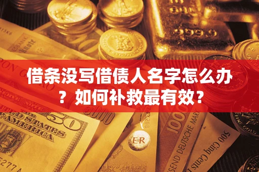 济南借条没写借债人名字怎么办？如何补救最有效？