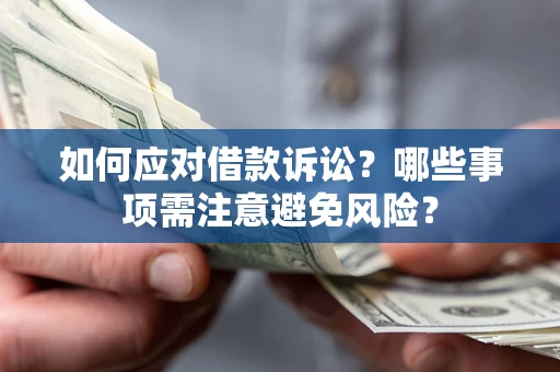 济南如何应对借款诉讼？哪些事项需注意避免风险？