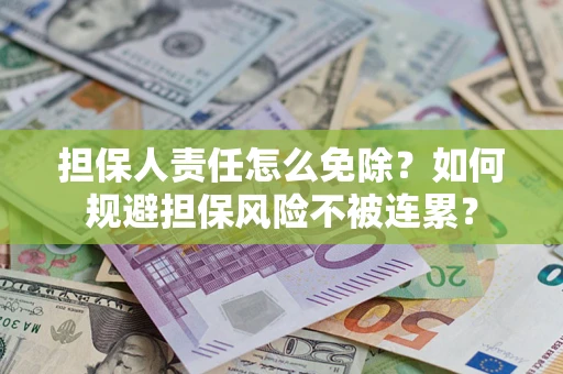济南担保人责任怎么免除？如何规避担保风险不被连累？