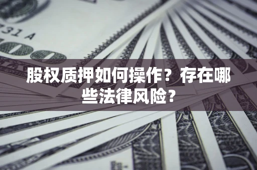 济南股权质押如何操作？存在哪些法律风险？