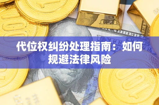 济南代位权纠纷处理指南：如何规避法律风险