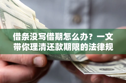 济南借条没写借期怎么办？一文带你理清还款期限的法律规则