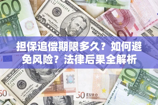济南担保追偿期限多久？如何避免风险？法律后果全解析