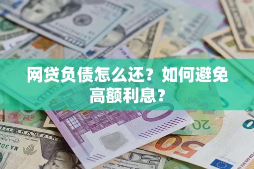 济南网贷负债怎么还？如何避免高额利息？