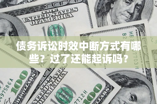 济南债务诉讼时效中断方式有哪些？过了还能起诉吗？