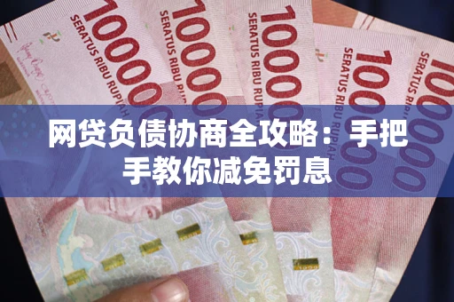 济南网贷负债协商全攻略：手把手教你减免罚息