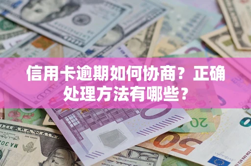济南信用卡逾期如何协商？正确处理方法有哪些？