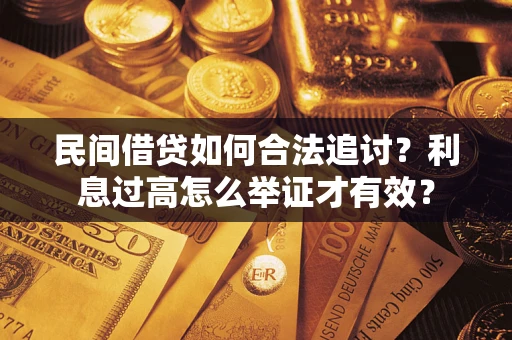 济南民间借贷如何合法追讨？利息过高怎么举证才有效？