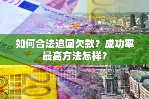 济南如何合法追回欠款？成功率最高方法怎样？