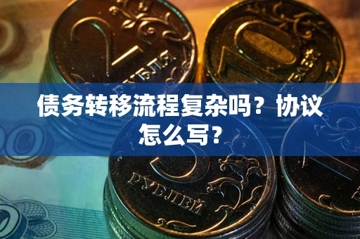 济南债务转移流程复杂吗？协议怎么写？
