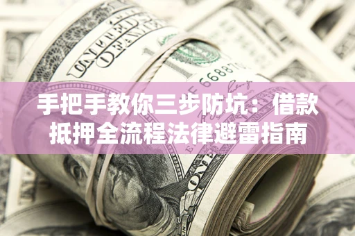 济南手把手教你三步防坑：借款抵押全流程法律避雷指南