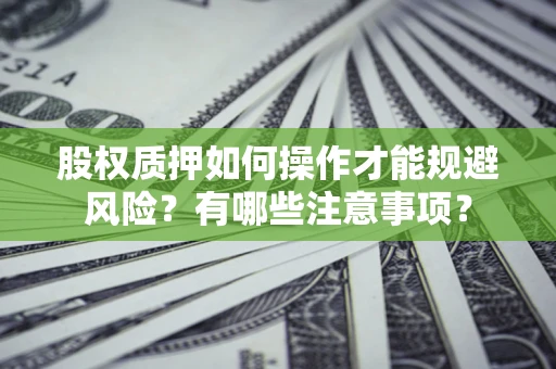 济南股权质押如何操作才能规避风险？有哪些注意事项？