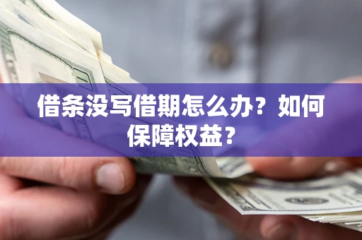 济南借条没写借期怎么办？如何保障权益？