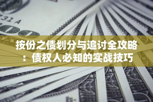 济南按份之债划分与追讨全攻略：债权人必知的实战技巧