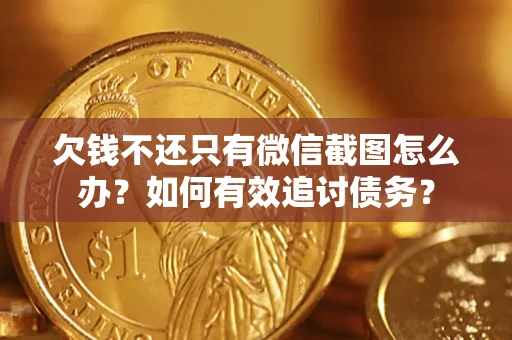 济南欠钱不还只有微信截图怎么办？如何有效追讨债务？