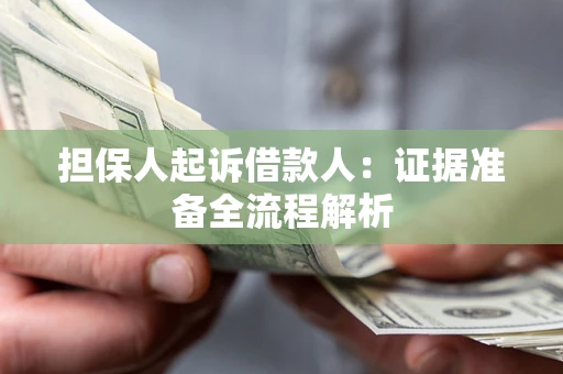 济南担保人起诉借款人：证据准备全流程解析