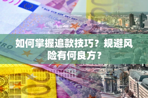 济南如何掌握追款技巧？规避风险有何良方？