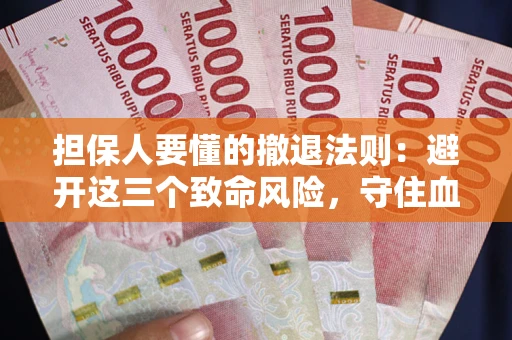 济南担保人要懂的撤退法则：避开这三个致命风险，守住血汗钱