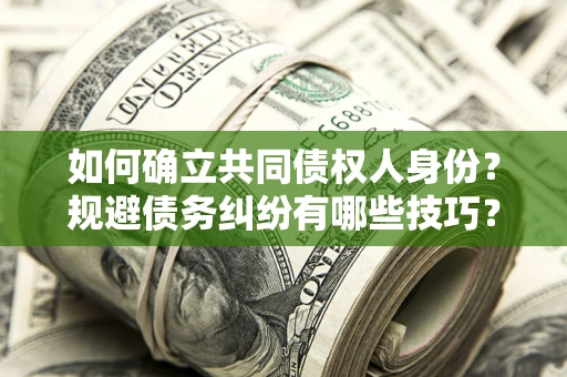 济南如何确立共同债权人身份？规避债务纠纷有哪些技巧？