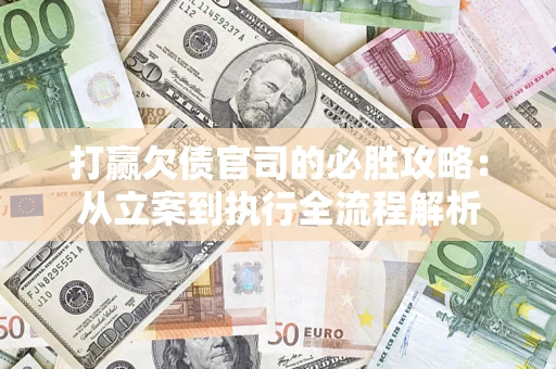 济南打赢欠债官司的必胜攻略：从立案到执行全流程解析