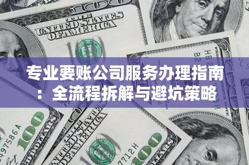 济南专业要账公司服务办理指南：全流程拆解与避坑策略