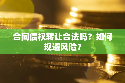 济南合同债权转让合法吗？如何规避风险？