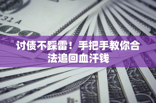 济南讨债不踩雷！手把手教你合法追回血汗钱