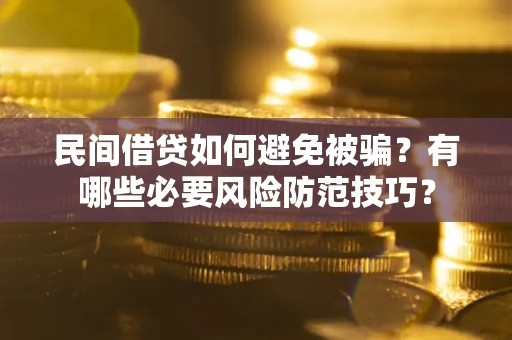 济南民间借贷如何避免被骗？有哪些必要风险防范技巧？