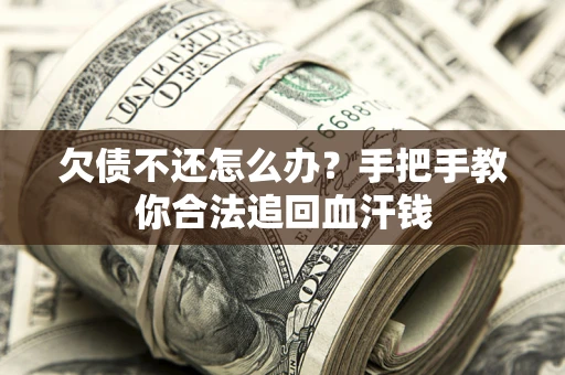 济南欠债不还怎么办?手把手教你合法追回血汗钱 济南欠债不还怎么办?手把手教你合法追回血汗钱