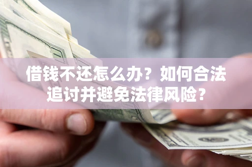济南借钱不还怎么办？如何合法追讨并避免法律风险？