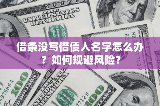 济南借条没写借债人名字怎么办？如何规避风险？