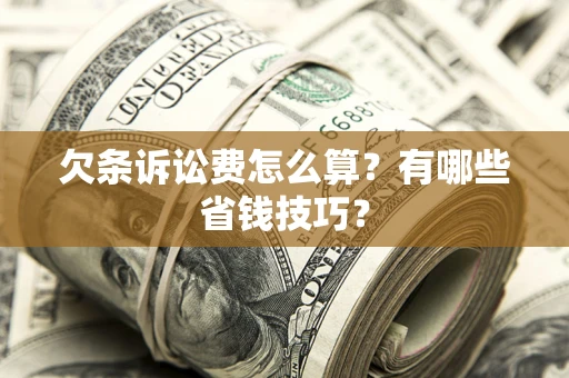 济南欠条诉讼费怎么算？有哪些省钱技巧？