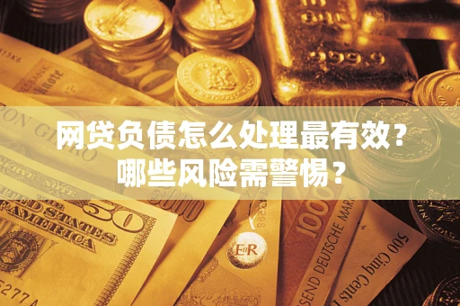 济南网贷负债怎么处理最有效？哪些风险需警惕？