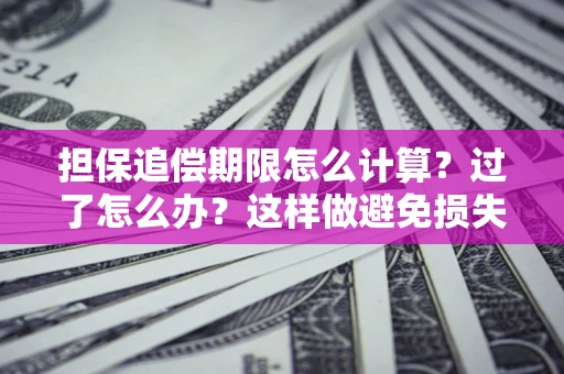 济南担保追偿期限怎么计算？过了怎么办？这样做避免损失！