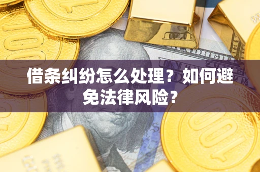 济南借条纠纷怎么处理？如何避免法律风险？