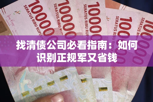 济南找清债公司必看指南：如何识别正规军又省钱