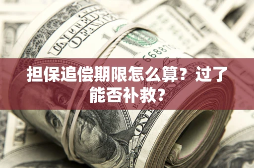 济南担保追偿期限怎么算？过了能否补救？